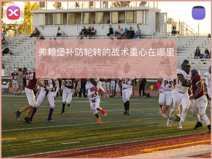 弗赖堡补防轮转的战术重心在哪里