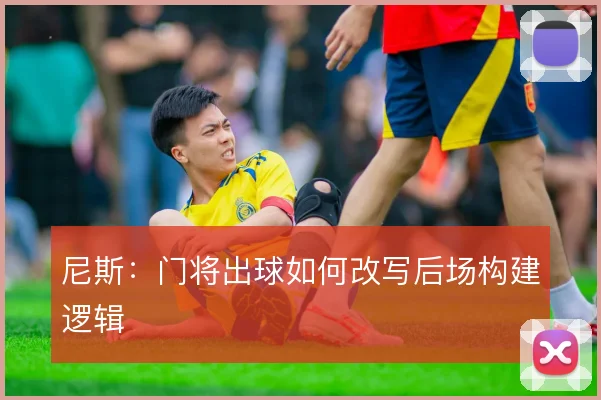 尼斯：门将出球如何改写后场构建逻辑