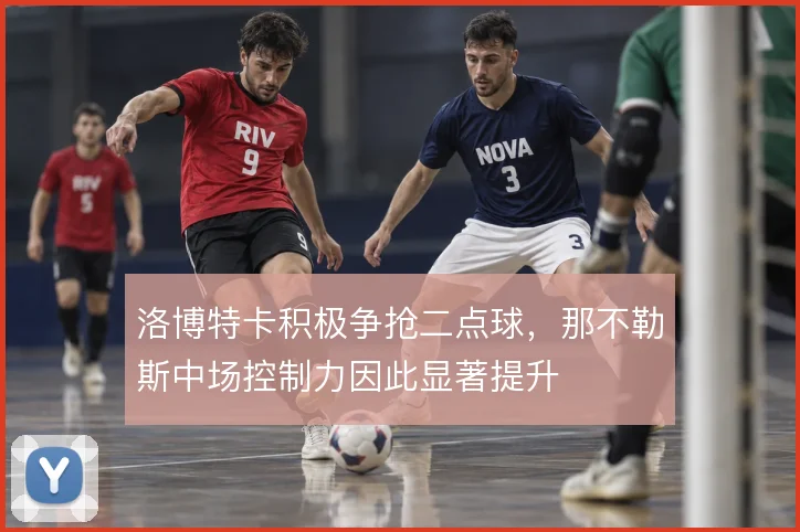 洛博特卡积极争抢二点球，那不勒斯中场控制力因此显著提升