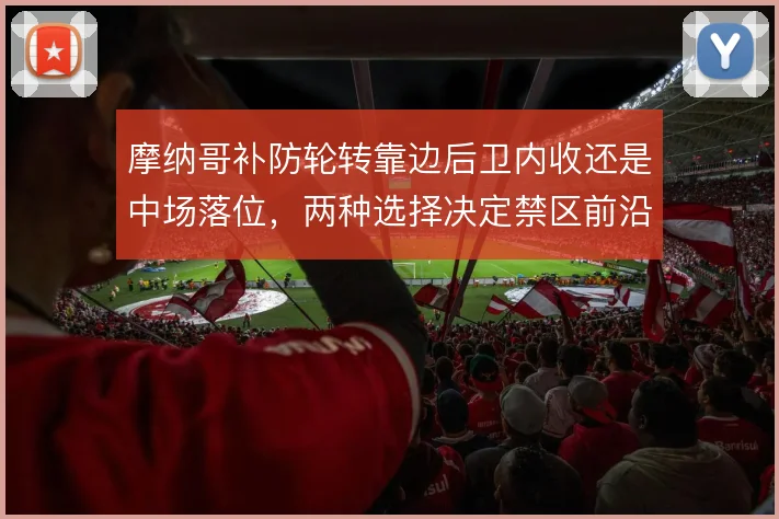 摩纳哥补防轮转靠边后卫内收还是中场落位,两种选择决定禁区前沿保护