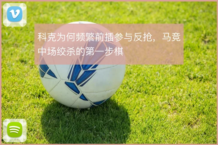 科克为何频繁前插参与反抢，马竞中场绞杀的第一步棋