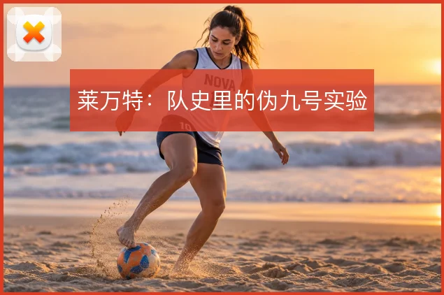 莱万特：队史里的伪九号实验