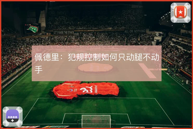 佩德里：犯规控制如何只动腿不动手